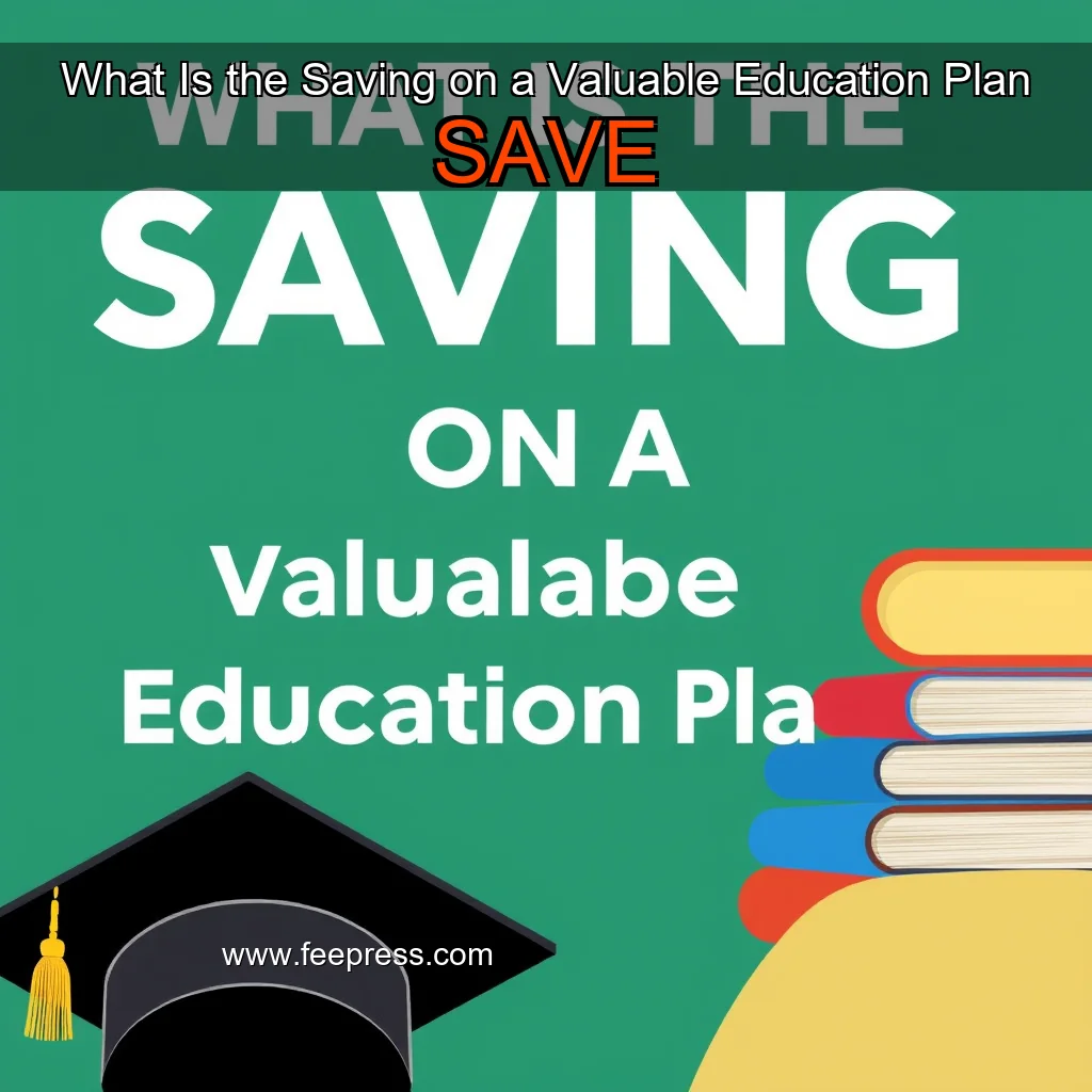 You are currently viewing What Is the Saving on a Valuable Education Plan  SAVE