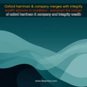 Read more about the article Oxford harriman & company merges with integrity wealth advisors in middleton , wisconsin the merger of oxford harriman & company and integrity wealth advisors in middleton, wisconsin, brings together two respected financial advisory firms to offer a comprehensive suite of wealth management services to their clientele.