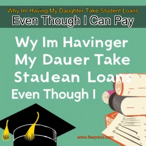 Read more about the article Why Im Having My Daughter Take Student Loans Even Though I Can Pay