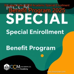 Read more about the article Business News  MCM Academy Special Enrollment Benefit Program 2025