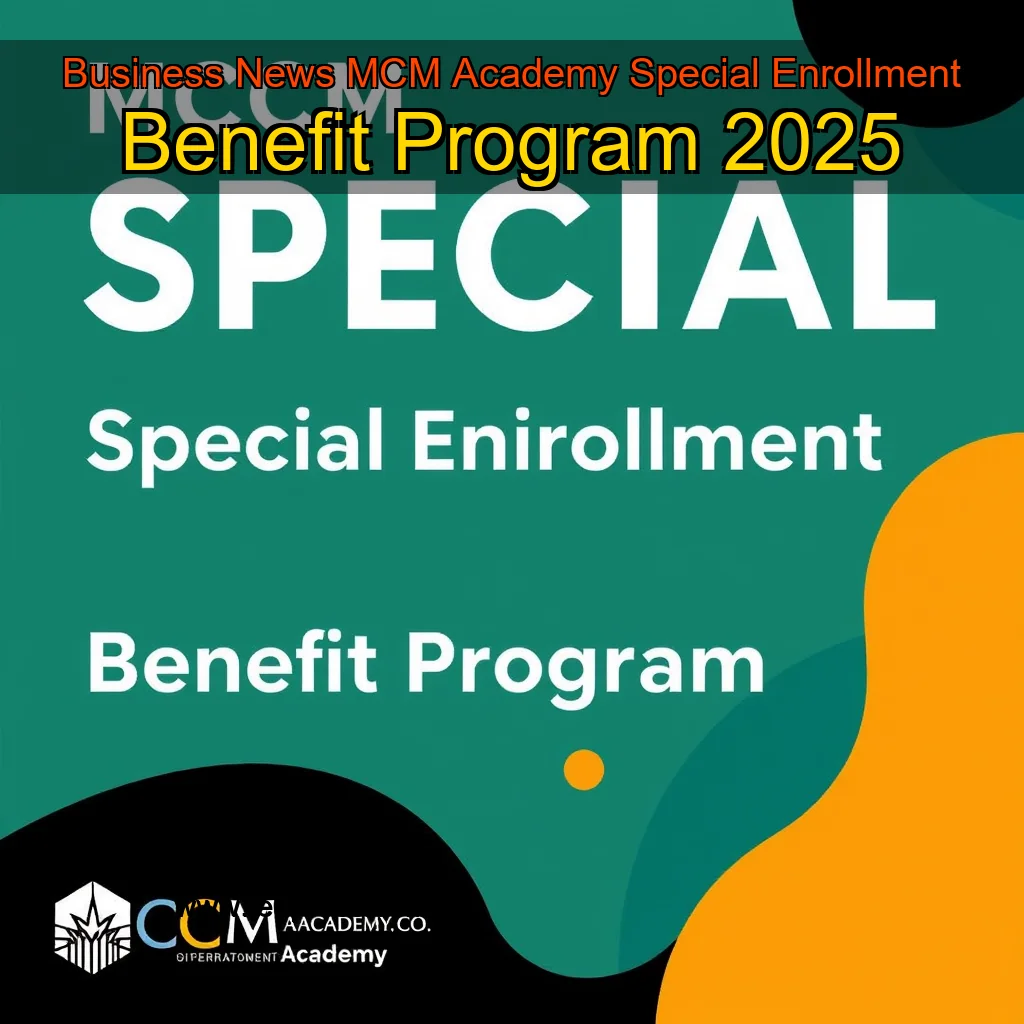 You are currently viewing Business News  MCM Academy Special Enrollment Benefit Program 2025
