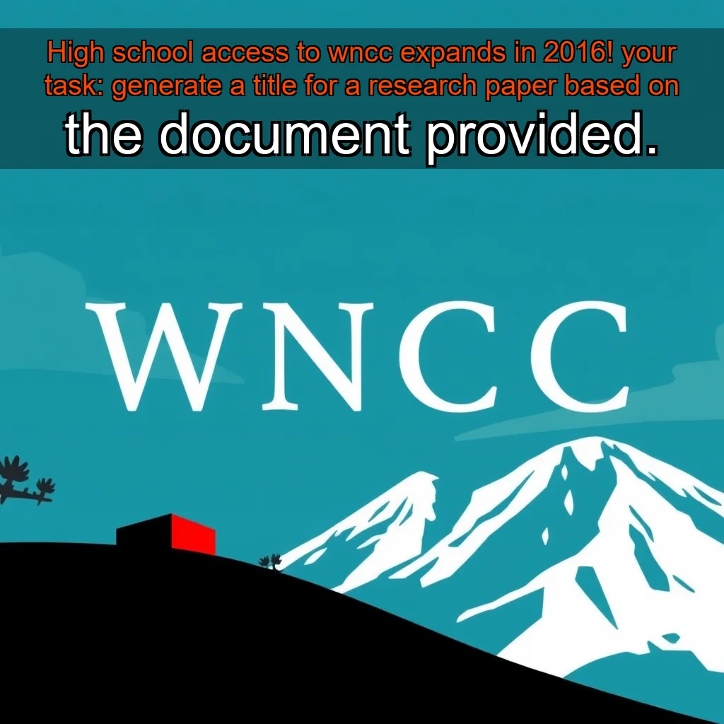 You are currently viewing High school access to wncc expands in 2016!


 your task:

generate a title for a research paper based on the document provided.