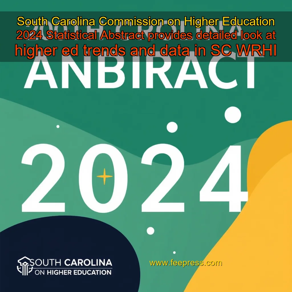 Read more about the article South Carolina Commission on Higher Education 2024 Statistical Abstract provides detailed look at higher ed trends and data in SC  WRHI