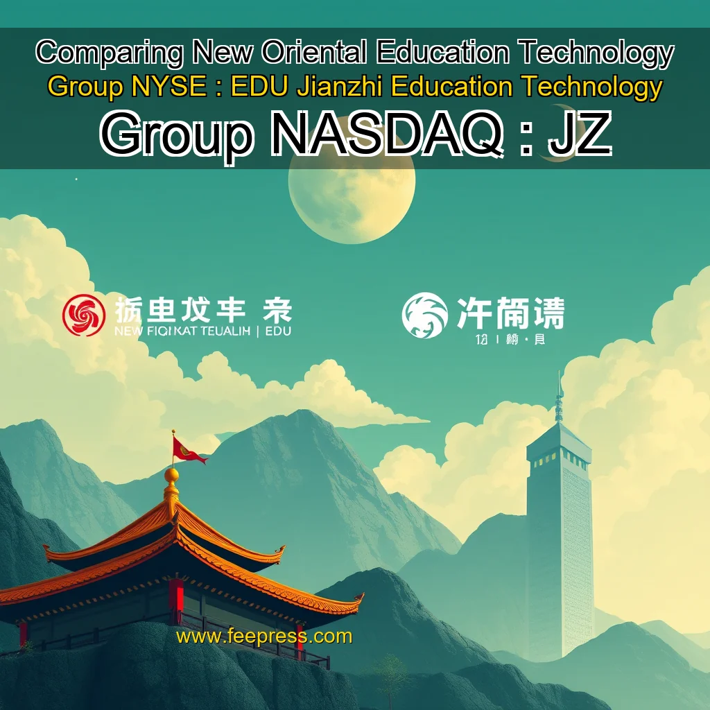 You are currently viewing Comparing New Oriental Education  Technology Group  NYSE : EDU   Jianzhi Education Technology Group  NASDAQ : JZ