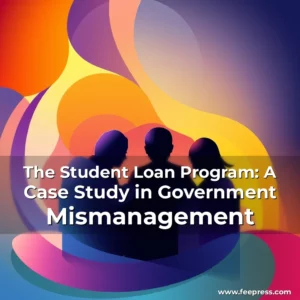 Read more about the article The Student Loan Program: A Case Study in Government Mismanagement