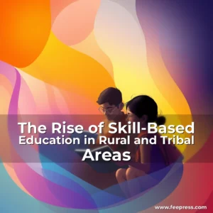 Read more about the article The Rise of Skill-Based Education in Rural and Tribal Areas
